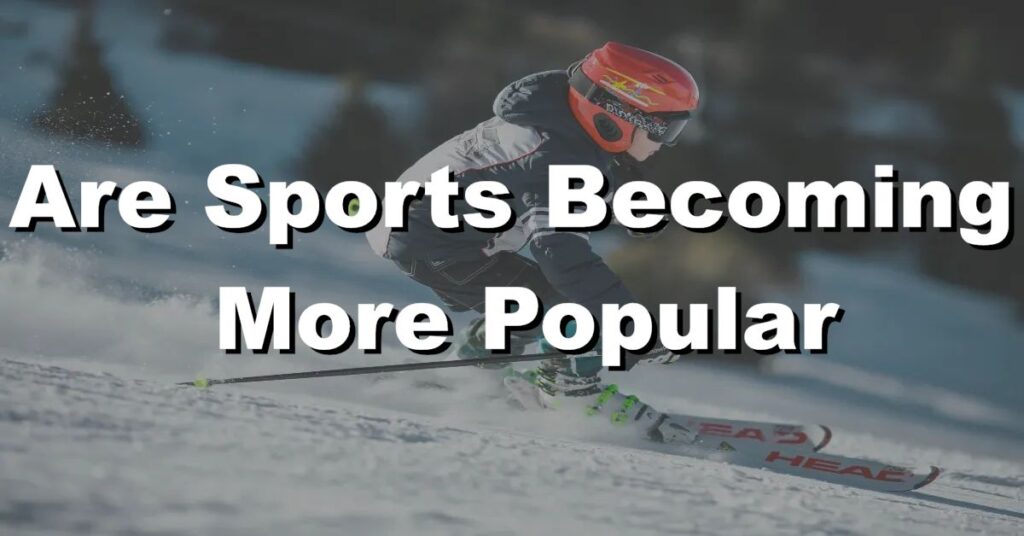 are sports becoming more popular