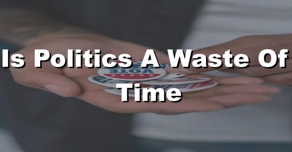 is politics a waste of time