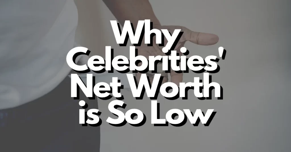 why are celebrities net worth so low